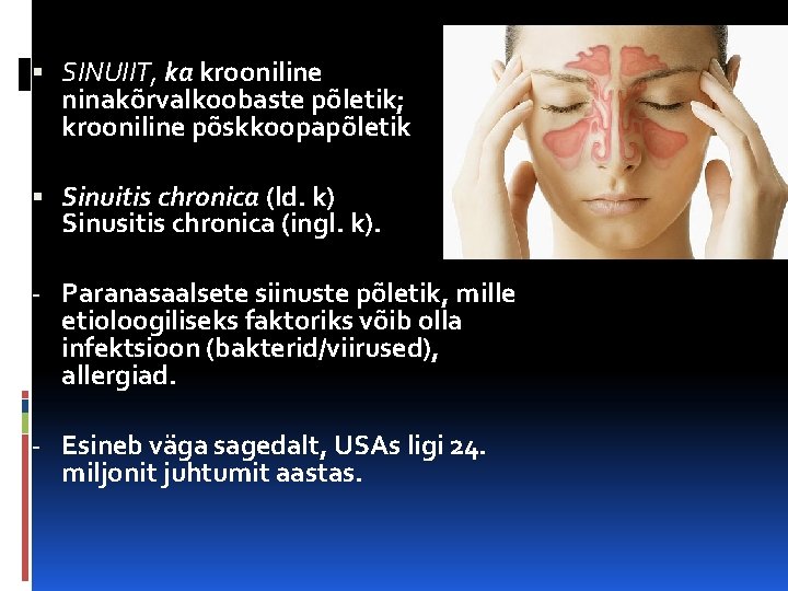  SINUIIT, ka krooniline ninakõrvalkoobaste põletik; krooniline põskkoopapõletik Sinuitis chronica (ld. k) Sinusitis chronica