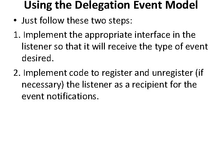 Using the Delegation Event Model • Just follow these two steps: 1. Implement the