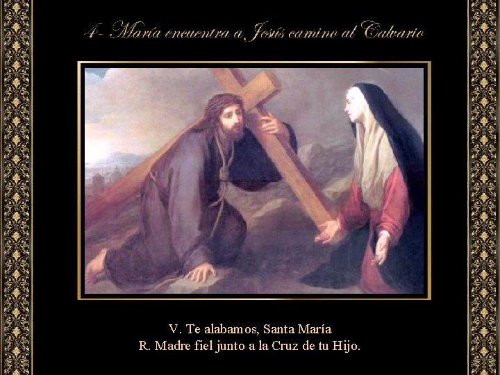 V. Te alabamos, Santa María R. Madre fiel junto a la Cruz de tu