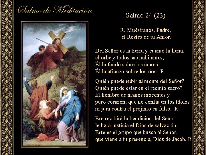 Salmo 24 (23) R. Muéstranos, Padre, el Rostro de tu Amor. Del Señor es