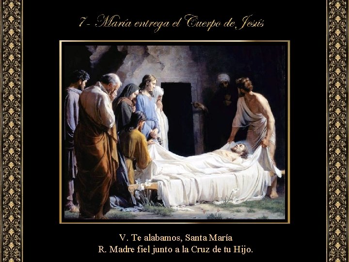 V. Te alabamos, Santa María R. Madre fiel junto a la Cruz de tu