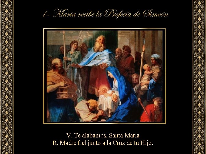 V. Te alabamos, Santa María R. Madre fiel junto a la Cruz de tu