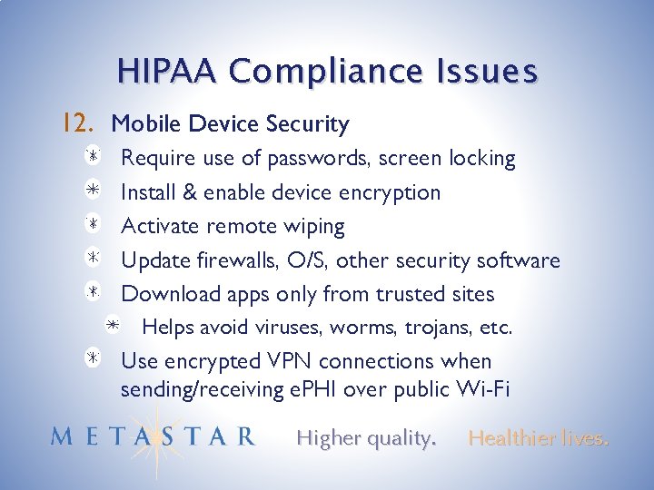 HIPAA Compliance Issues 12. Mobile Device Security Require use of passwords, screen locking Install