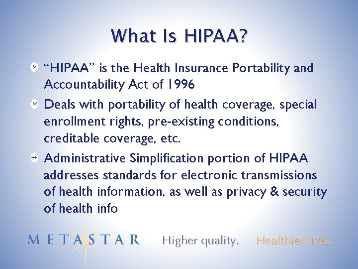 What Is HIPAA? “HIPAA” is the Health Insurance Portability and Accountability Act of 1996