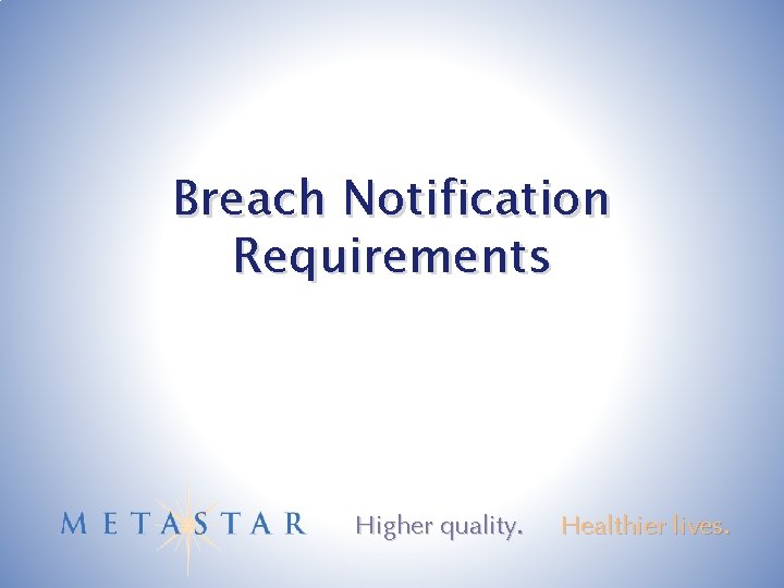 Breach Notification Requirements Higher quality. Healthier lives. 