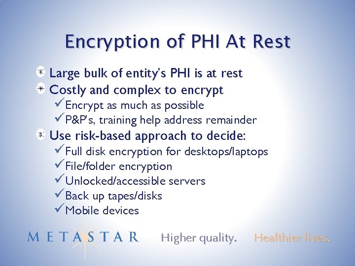 Encryption of PHI At Rest Large bulk of entity’s PHI is at rest Costly