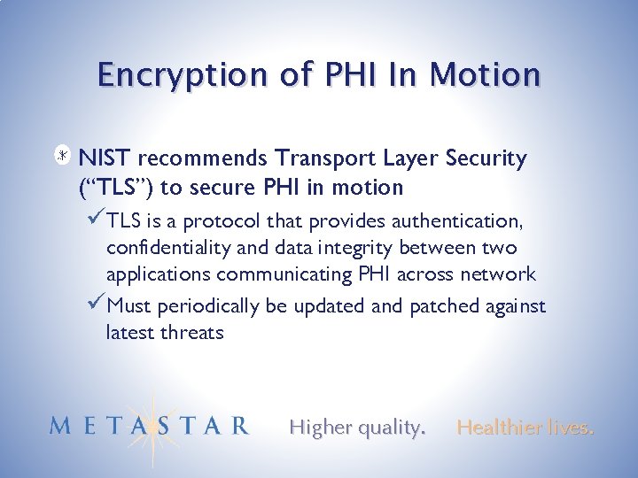 Encryption of PHI In Motion NIST recommends Transport Layer Security (“TLS”) to secure PHI