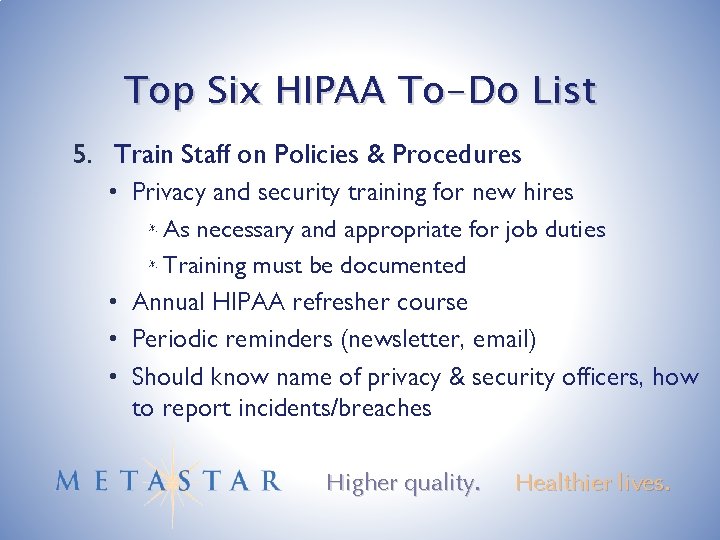 Top Six HIPAA To-Do List 5. Train Staff on Policies & Procedures • Privacy