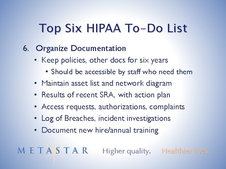 Top Six HIPAA To-Do List 6. Organize Documentation • Keep policies, other docs for