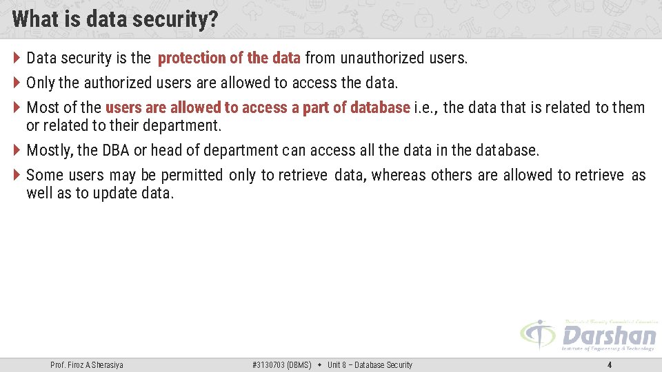 What is data security? Data security is the protection of the data from unauthorized