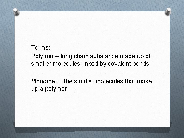 Terms: Polymer – long chain substance made up of smaller molecules linked by covalent