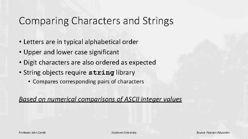 Comparing Characters and Strings • Letters are in typical alphabetical order • Upper and