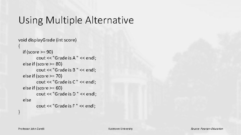 Using Multiple Alternative void display. Grade (int score) { if (score >= 90) cout