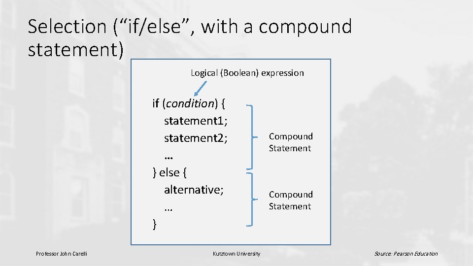 Selection (“if/else”, with a compound statement) Logical (Boolean) expression if (condition) { statement 1;