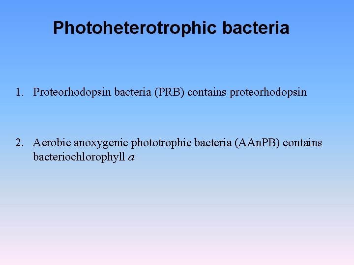 Photoheterotrophic bacteria 1. Proteorhodopsin bacteria (PRB) contains proteorhodopsin 2. Aerobic anoxygenic phototrophic bacteria (AAn.