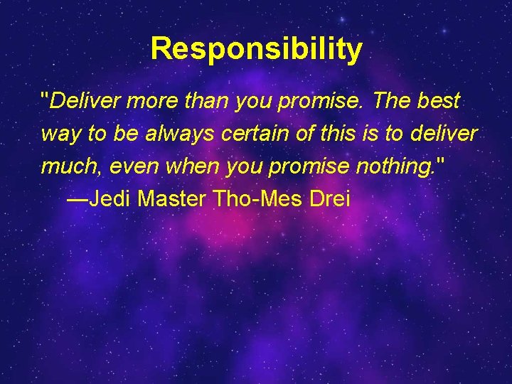 Responsibility "Deliver more than you promise. The best way to be always certain of