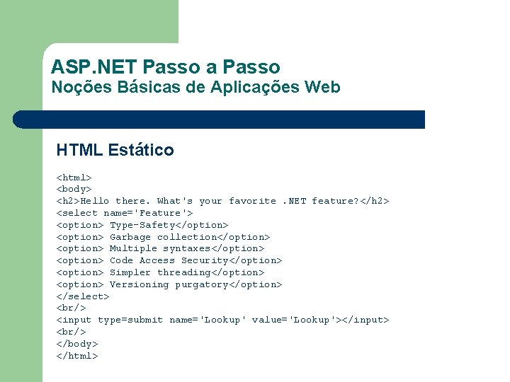 ASP. NET Passo a Passo Noções Básicas de Aplicações Web HTML Estático <html> <body>