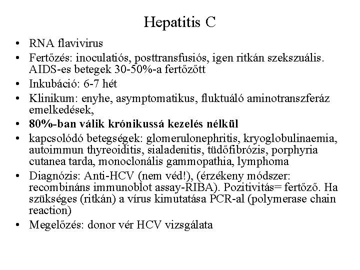 Hepatitis C • RNA flavivirus • Fertőzés: inoculatiós, posttransfusiós, igen ritkán szekszuális. AIDS-es betegek