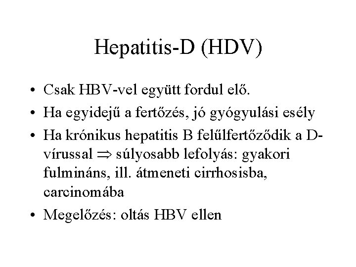 Hepatitis-D (HDV) • Csak HBV-vel együtt fordul elő. • Ha egyidejű a fertőzés, jó
