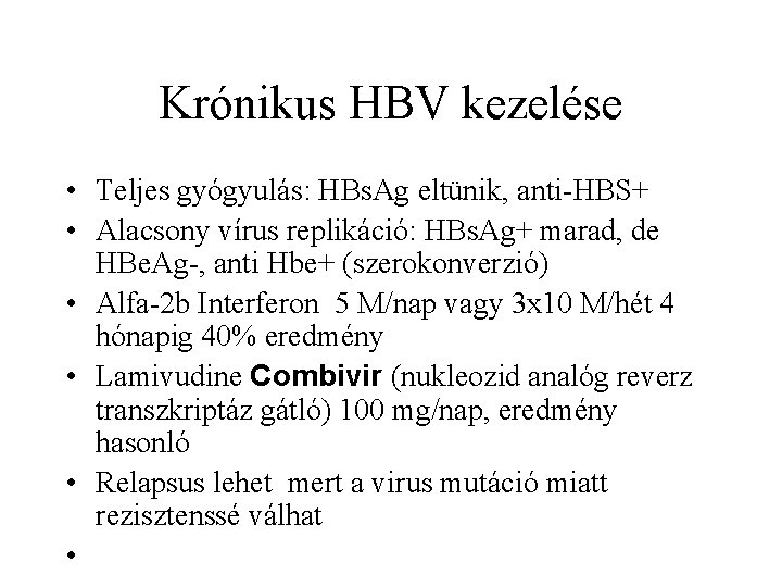 Krónikus HBV kezelése • Teljes gyógyulás: HBs. Ag eltünik, anti-HBS+ • Alacsony vírus replikáció: