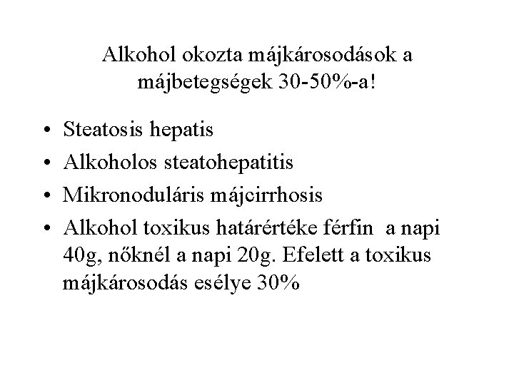 Alkohol okozta májkárosodások a májbetegségek 30 -50%-a! • • Steatosis hepatis Alkoholos steatohepatitis Mikronoduláris