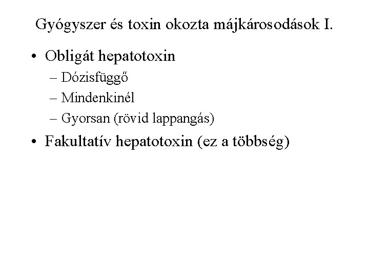 Gyógyszer és toxin okozta májkárosodások I. • Obligát hepatotoxin – Dózisfüggő – Mindenkinél –