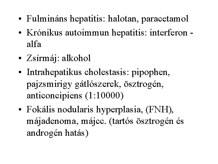  • Fulmináns hepatitis: halotan, paracetamol • Krónikus autoimmun hepatitis: interferon alfa • Zsírmáj: