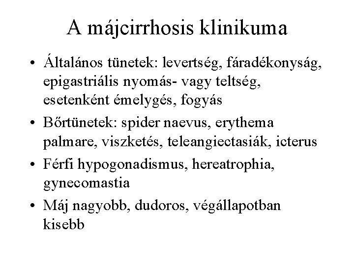 A májcirrhosis klinikuma • Általános tünetek: levertség, fáradékonyság, epigastriális nyomás- vagy teltség, esetenként émelygés,