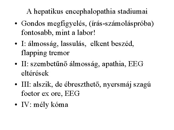 A hepatikus encephalopathia stadiumai • Gondos megfigyelés, (írás-számoláspróba) fontosabb, mint a labor! • I: