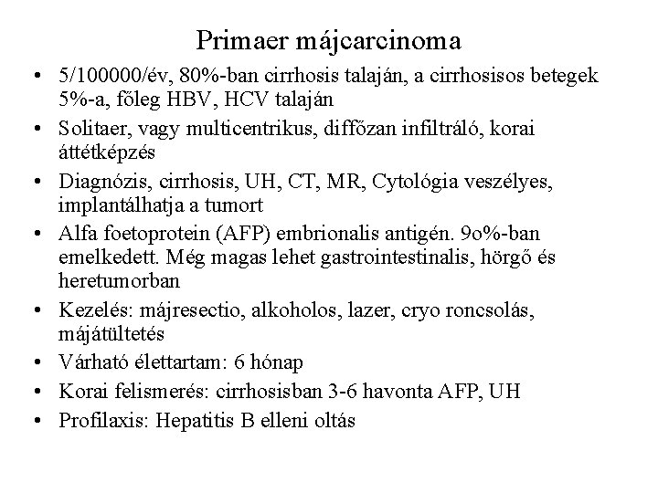 Primaer májcarcinoma • 5/100000/év, 80%-ban cirrhosis talaján, a cirrhosisos betegek 5%-a, főleg HBV, HCV
