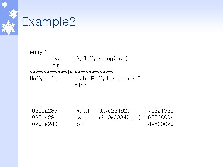 Example 2 entry : lwz r 3, fluffy_string(rtoc) blr *******data******* fluffy_string dc. b “Fluffy