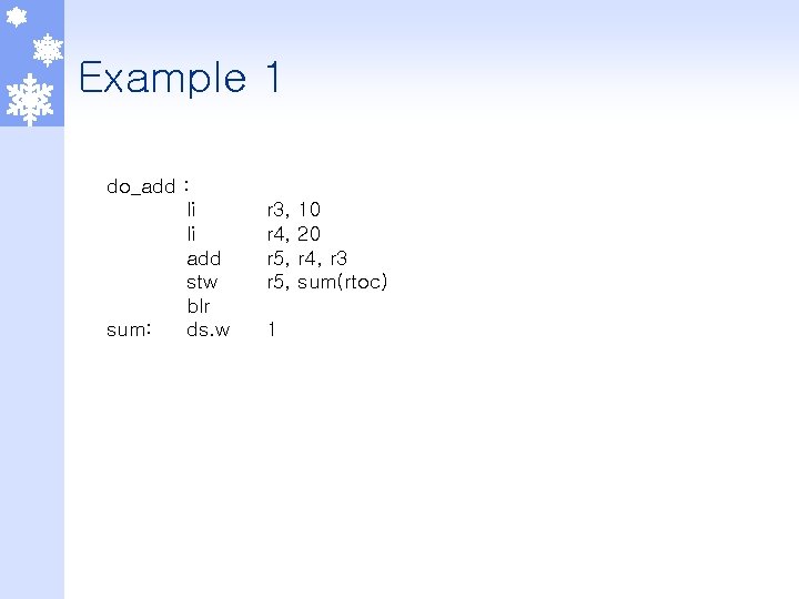 Example 1 do_add : li li add stw blr sum: ds. w r 3,
