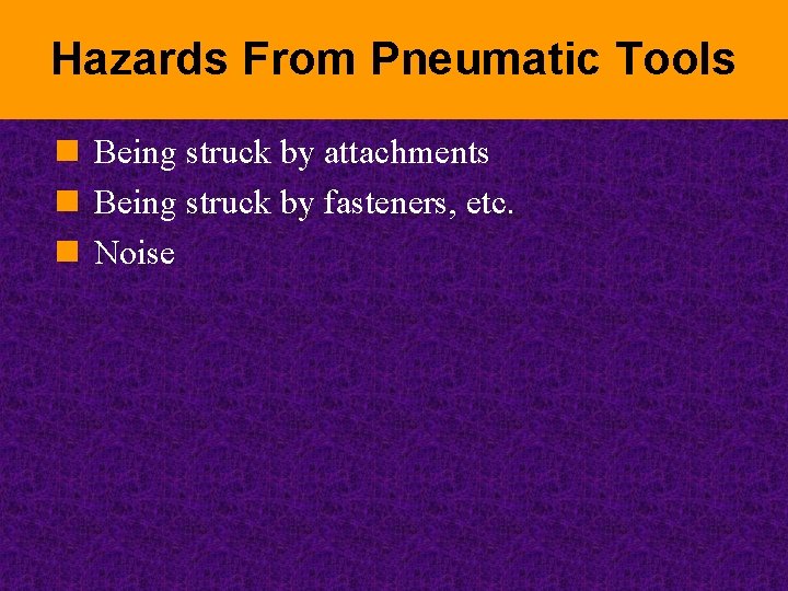 Hazards From Pneumatic Tools n Being struck by attachments n Being struck by fasteners,