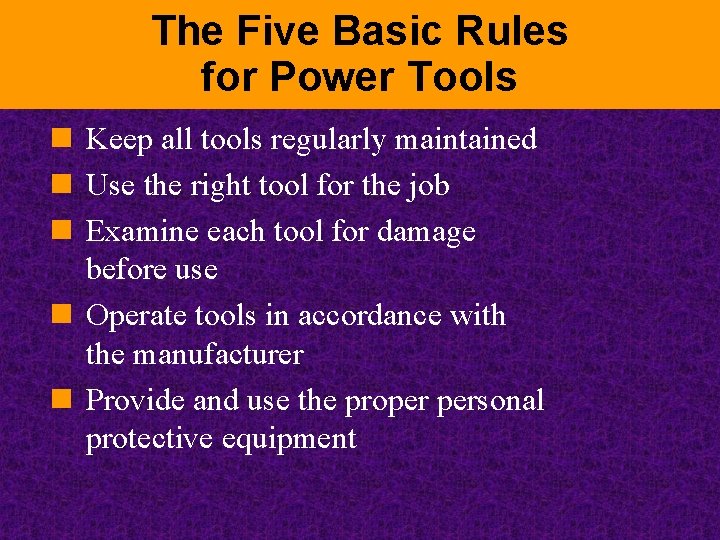 The Five Basic Rules for Power Tools n Keep all tools regularly maintained n
