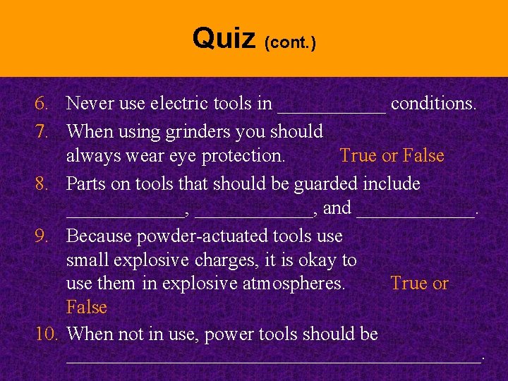 Quiz (cont. ) 6. Never use electric tools in ______ conditions. 7. When using