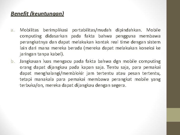 Benefit (keuntungan) a. b. Mobilitas berimplikasi portabilitas/mudah dipindahkan. Mobile computing didasarkan pada fakta bahwa