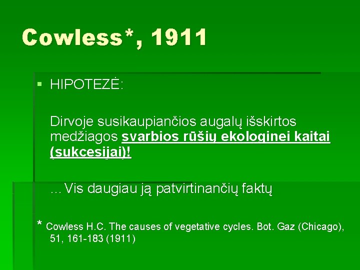 Cowless*, 1911 § HIPOTEZĖ: Dirvoje susikaupiančios augalų išskirtos medžiagos svarbios rūšių ekologinei kaitai (sukcesijai)!