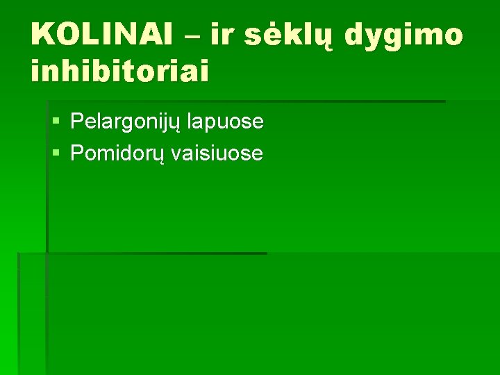 KOLINAI – ir sėklų dygimo inhibitoriai § Pelargonijų lapuose § Pomidorų vaisiuose 