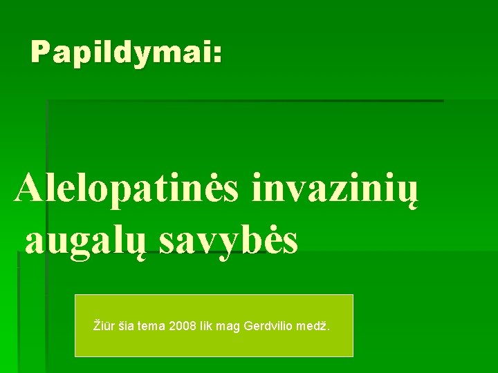 Papildymai: Alelopatinės invazinių augalų savybės Žiūr šia tema 2008 Iik mag Gerdvilio medž. 