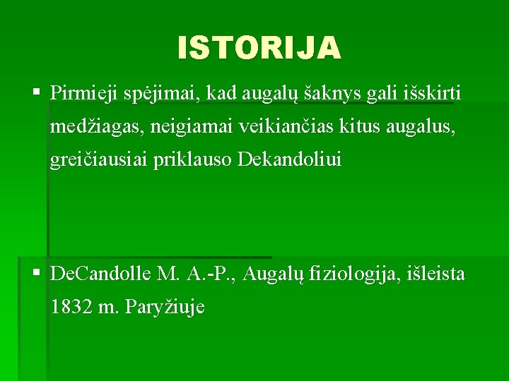 ISTORIJA § Pirmieji spėjimai, kad augalų šaknys gali išskirti medžiagas, neigiamai veikiančias kitus augalus,