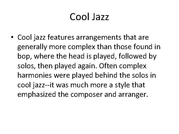 Cool Jazz • Cool jazz features arrangements that are generally more complex than those