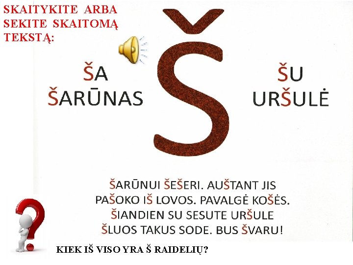 SKAITYKITE ARBA SEKITE SKAITOMĄ TEKSTĄ: KIEK IŠ VISO YRA Š RAIDELIŲ? 
