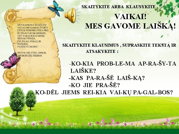 SKAITYKITE ARBA KLAUSYKITE VAIKAI! MES GAVOME LAIŠKĄ! SKAITYKITE KLAUSIMUS , SUPRASKITE TEKSTĄ IR ATSAKYKITE