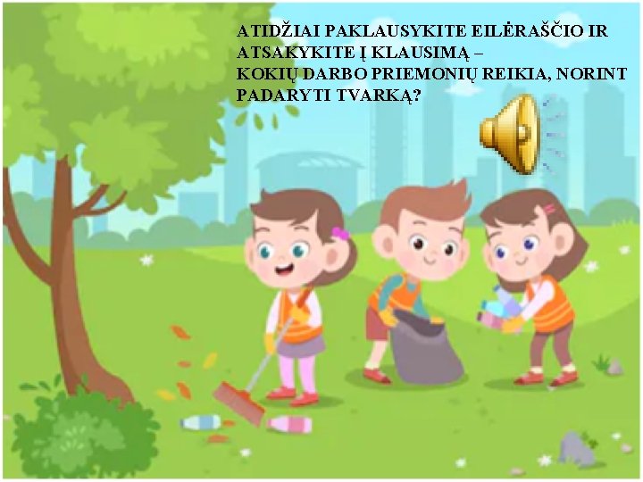 ATIDŽIAI PAKLAUSYKITE EILĖRAŠČIO IR ATSAKYKITE Į KLAUSIMĄ – KOKIŲ DARBO PRIEMONIŲ REIKIA, NORINT PADARYTI