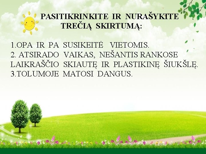 PASITIKRINKITE IR NURAŠYKITE TREČIĄ SKIRTUMĄ: 1. OPA IR PA 2. ATSIRADO LAIKRAŠČIO 3. TOLUMOJE