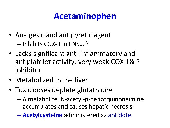 Acetaminophen • Analgesic and antipyretic agent – Inhibits COX-3 in CNS… ? • Lacks