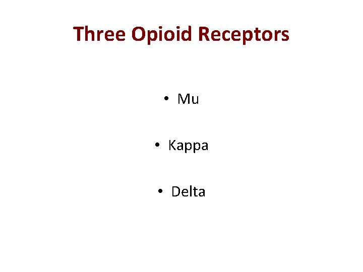 Three Opioid Receptors • Mu • Kappa • Delta 