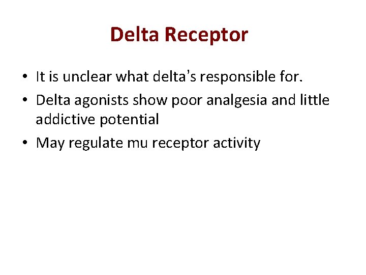 Delta Receptor • It is unclear what delta’s responsible for. • Delta agonists show