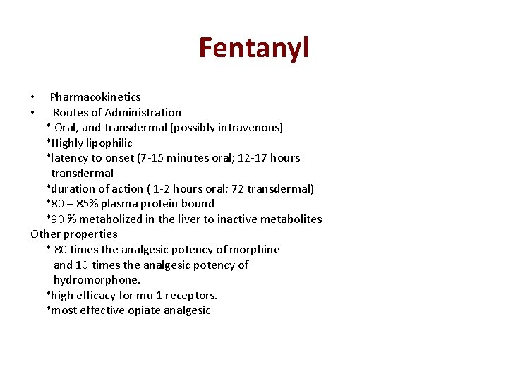 Fentanyl Pharmacokinetics Routes of Administration * Oral, and transdermal (possibly intravenous) *Highly lipophilic *latency