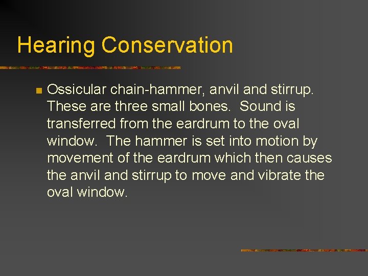 Hearing Conservation n Ossicular chain-hammer, anvil and stirrup. These are three small bones. Sound